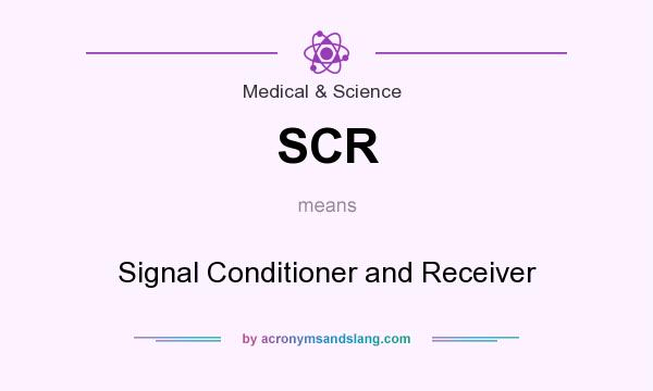 What does SCR mean? It stands for Signal Conditioner and Receiver