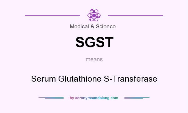 What does SGST mean? It stands for Serum Glutathione S-Transferase