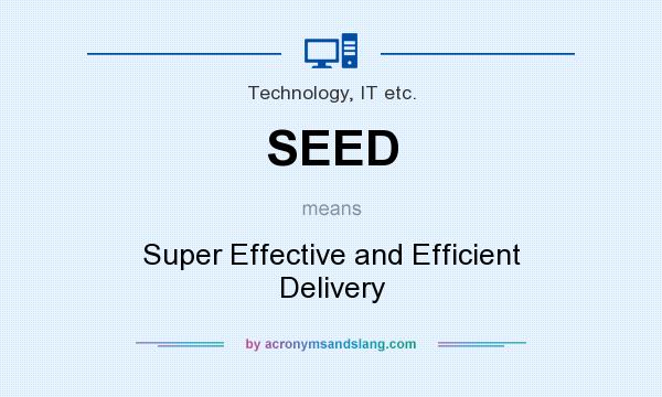 What does SEED mean? It stands for Super Effective and Efficient Delivery