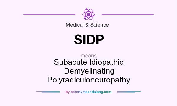 What does SIDP mean? It stands for Subacute Idiopathic Demyelinating Polyradiculoneuropathy