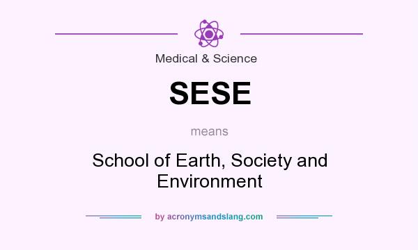 What does SESE mean? It stands for School of Earth, Society and Environment