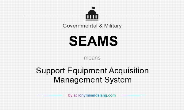 What does SEAMS mean? It stands for Support Equipment Acquisition Management System