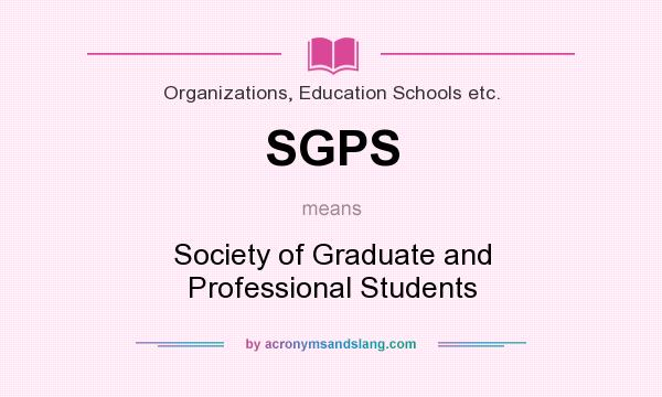 What does SGPS mean? It stands for Society of Graduate and Professional Students