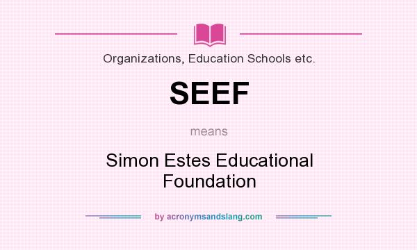 What does SEEF mean? It stands for Simon Estes Educational Foundation