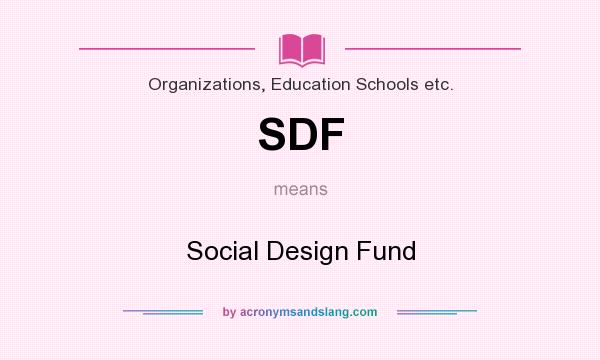 What does SDF mean? It stands for Social Design Fund