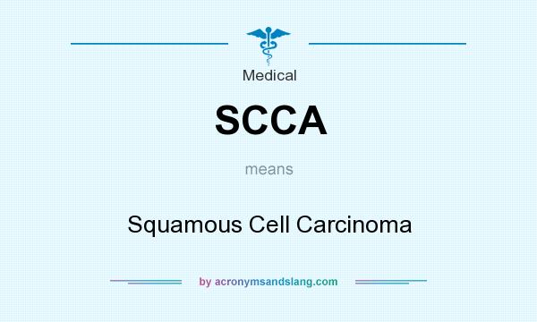 What does SCCA mean? It stands for Squamous Cell Carcinoma