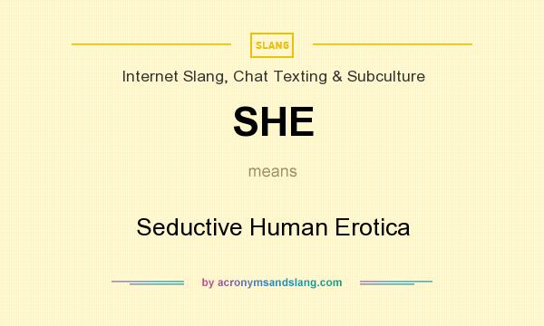 What does SHE mean? It stands for Seductive Human Erotica