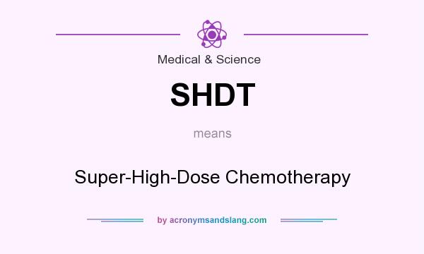 What does SHDT mean? It stands for Super-High-Dose Chemotherapy