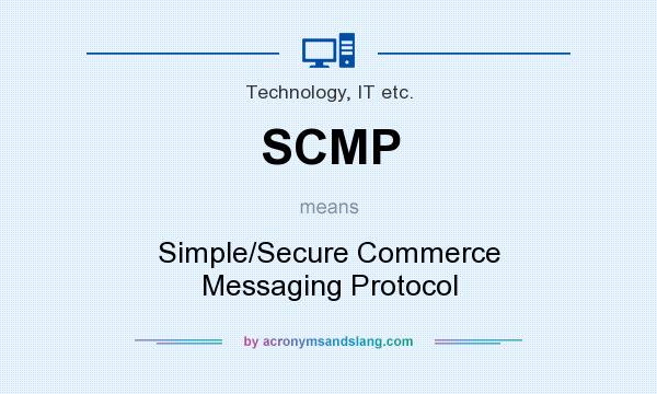What does SCMP mean? It stands for Simple/Secure Commerce Messaging Protocol