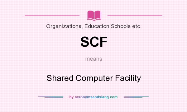 What does SCF mean? It stands for Shared Computer Facility