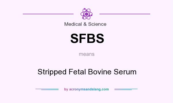 What does SFBS mean? It stands for Stripped Fetal Bovine Serum