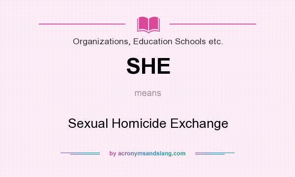 What does SHE mean? It stands for Sexual Homicide Exchange