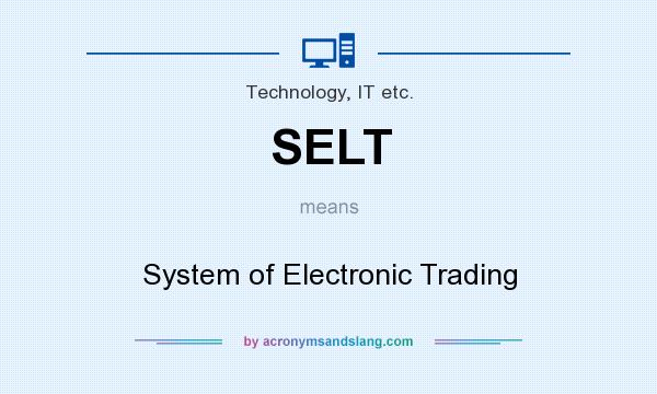 What does SELT mean? It stands for System of Electronic Trading