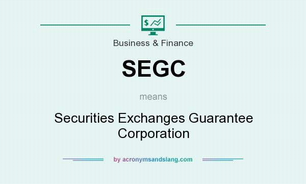 What does SEGC mean? It stands for Securities Exchanges Guarantee Corporation