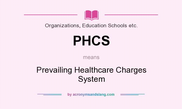 What does PHCS mean? It stands for Prevailing Healthcare Charges System
