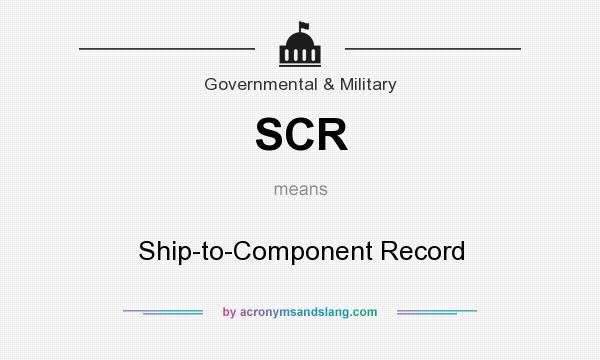 What does SCR mean? It stands for Ship-to-Component Record
