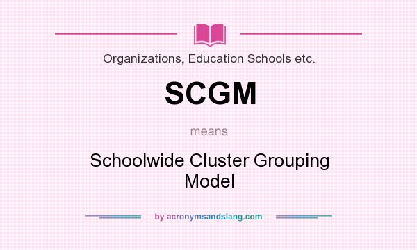 What does SCGM mean? It stands for Schoolwide Cluster Grouping Model