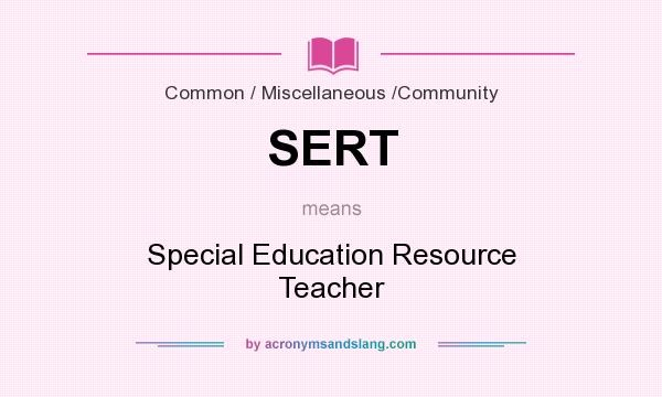 What does SERT mean? It stands for Special Education Resource Teacher