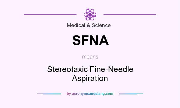 What does SFNA mean? It stands for Stereotaxic Fine-Needle Aspiration
