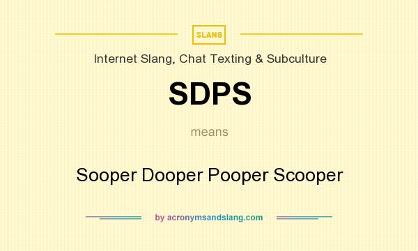 What does SDPS mean? It stands for Sooper Dooper Pooper Scooper