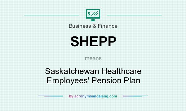 What does SHEPP mean? It stands for Saskatchewan Healthcare Employees` Pension Plan