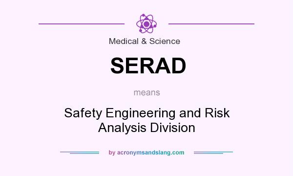 What does SERAD mean? It stands for Safety Engineering and Risk Analysis Division