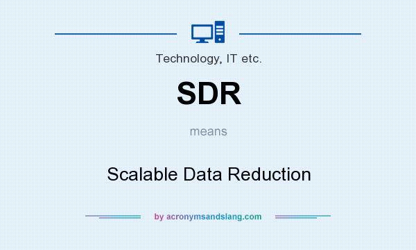 What does SDR mean? It stands for Scalable Data Reduction