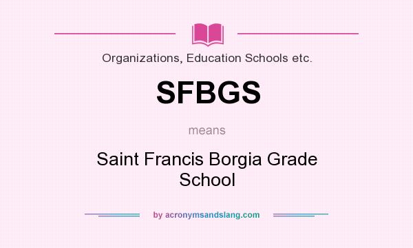 What does SFBGS mean? It stands for Saint Francis Borgia Grade School