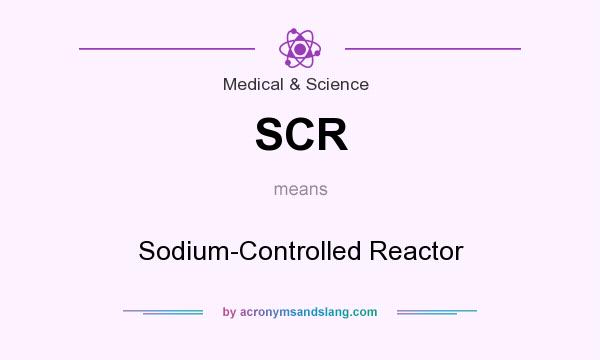 What does SCR mean? It stands for Sodium-Controlled Reactor