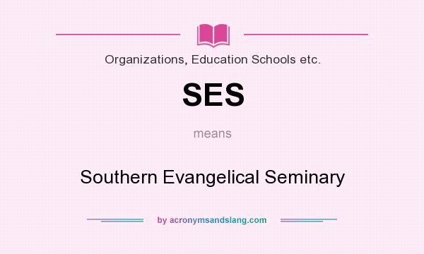 What does SES mean? It stands for Southern Evangelical Seminary