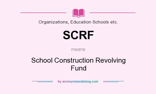 What does SCRF mean? It stands for School Construction Revolving Fund