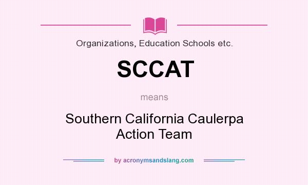 What does SCCAT mean? It stands for Southern California Caulerpa Action Team