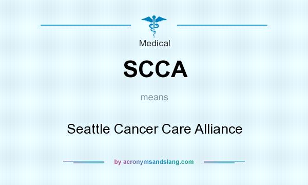 What does SCCA mean? It stands for Seattle Cancer Care Alliance