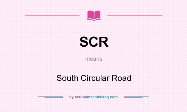 What does SCR mean? It stands for South Circular Road