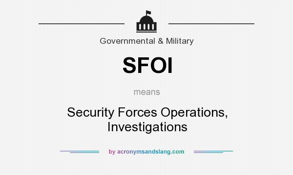 What does SFOI mean? It stands for Security Forces Operations, Investigations