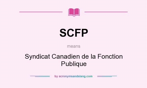 What does SCFP mean? It stands for Syndicat Canadien de la Fonction Publique