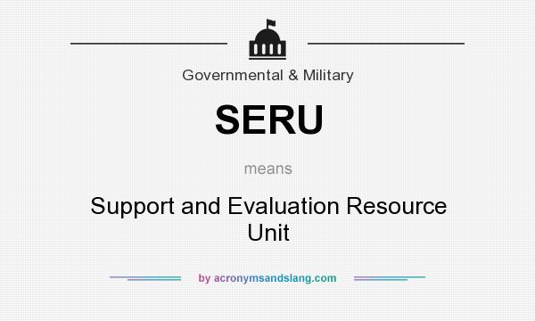 What does SERU mean? It stands for Support and Evaluation Resource Unit