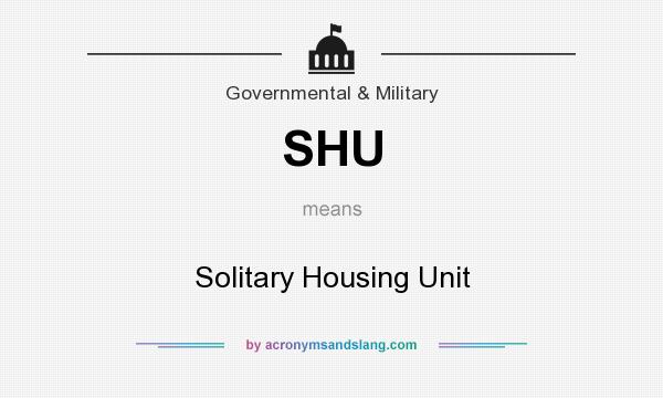 What does SHU mean? It stands for Solitary Housing Unit