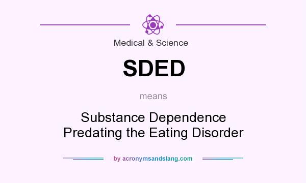 What does SDED mean? It stands for Substance Dependence Predating the Eating Disorder