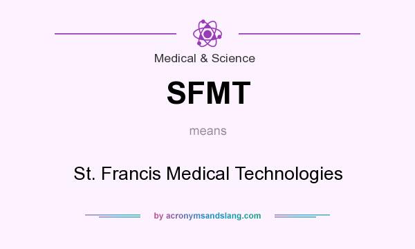 What does SFMT mean? It stands for St. Francis Medical Technologies