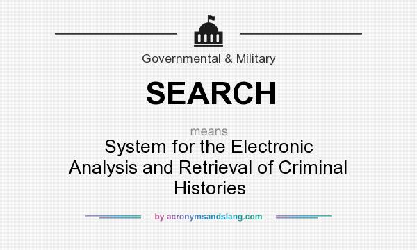 What does SEARCH mean? It stands for System for the Electronic Analysis and Retrieval of Criminal Histories