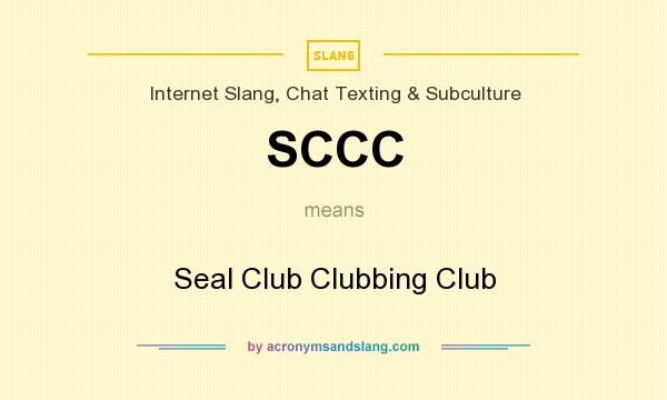What does SCCC mean? It stands for Seal Club Clubbing Club