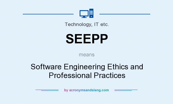 What does SEEPP mean? It stands for Software Engineering Ethics and Professional Practices