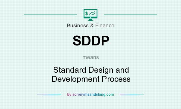 What does SDDP mean? It stands for Standard Design and Development Process