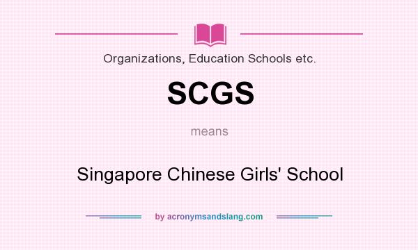What does SCGS mean? It stands for Singapore Chinese Girls` School
