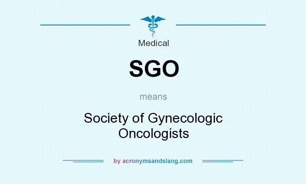 What does SGO mean? It stands for Society of Gynecologic Oncologists
