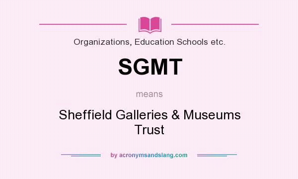 What does SGMT mean? It stands for Sheffield Galleries & Museums Trust