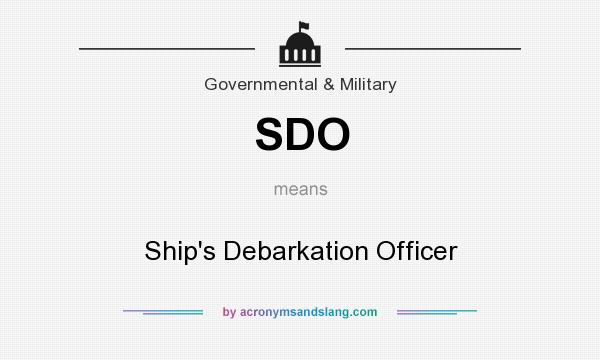 What does SDO mean? It stands for Ship`s Debarkation Officer