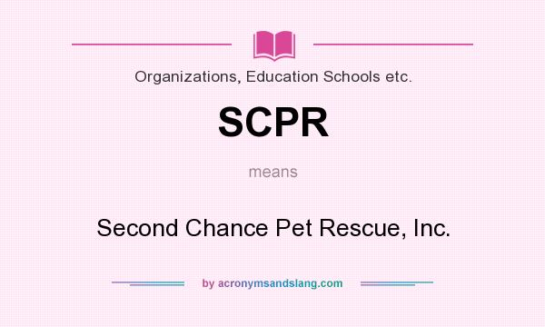 What does SCPR mean? It stands for Second Chance Pet Rescue, Inc.