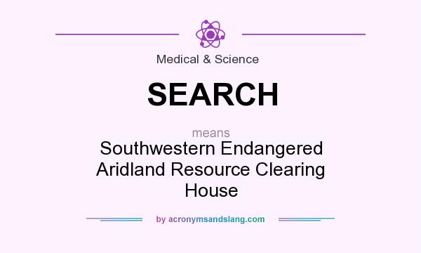What does SEARCH mean? It stands for Southwestern Endangered Aridland Resource Clearing House